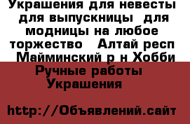 Украшения для невесты, для выпускницы, для модницы на любое торжество - Алтай респ., Майминский р-н Хобби. Ручные работы » Украшения   